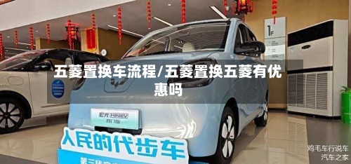 五菱置换车流程/五菱置换五菱有优惠吗-第3张图片