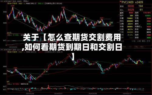 关于【怎么查期货交割费用
,如何看期货到期日和交割日】
