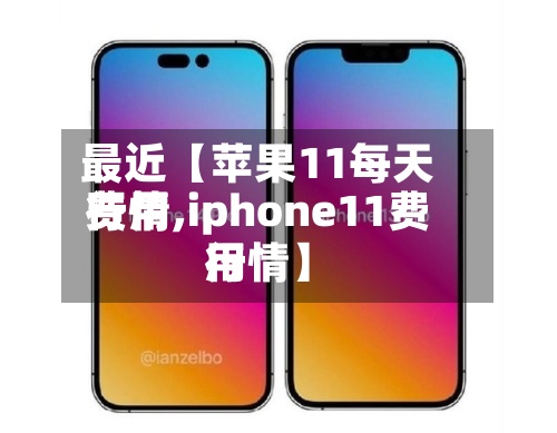 最近【苹果11每天
费用
行情,iphone11费用
行情】-第2张图片