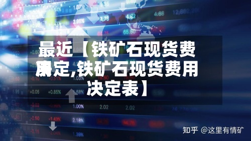 最近【铁矿石现货费用
决定,铁矿石现货费用
决定表】