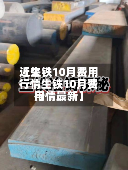 近来
【生铁10月费用
行情生铁10月费用
行情最新】
