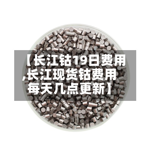 【长江钴19日费用
,长江现货钴费用
每天几点更新】