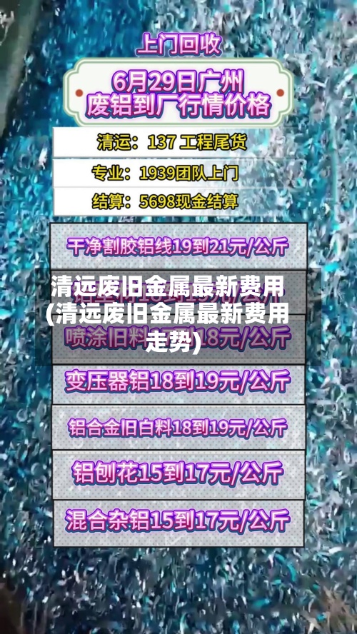 清远废旧金属最新费用
(清远废旧金属最新费用
走势)