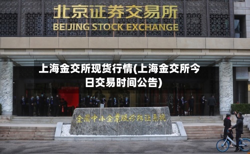 上海金交所现货行情(上海金交所今日交易时间公告)-第2张图片
