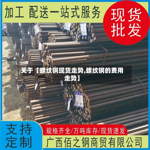 关于【螺纹钢现货走势,螺纹钢的费用
走势】