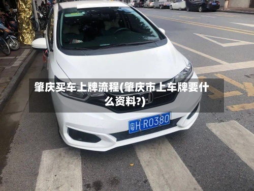 肇庆买车上牌流程(肇庆市上车牌要什么资料?)