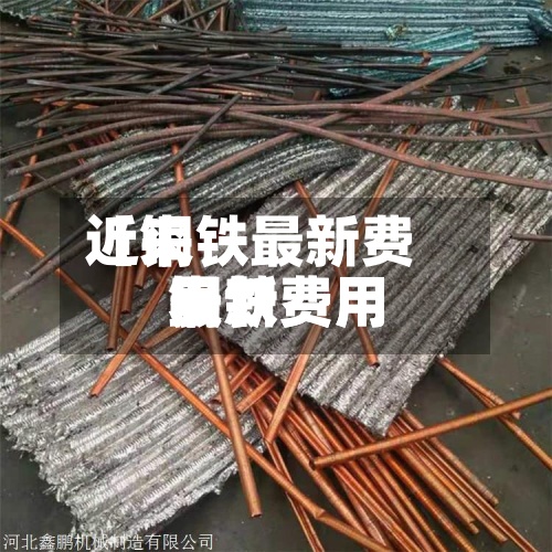近来【铜铁最新费用铜铁费用最新费用表】-第2张图片
