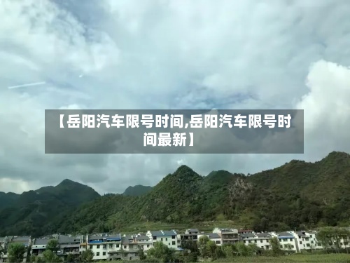 【岳阳汽车限号时间,岳阳汽车限号时间最新】