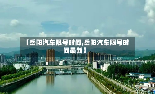 【岳阳汽车限号时间,岳阳汽车限号时间最新】-第3张图片
