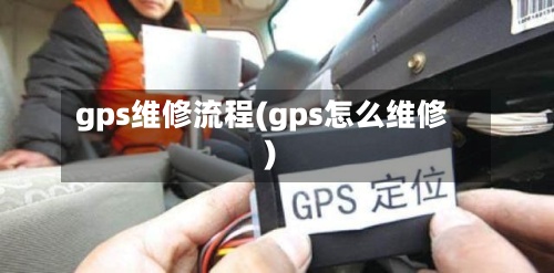 gps维修流程(gps怎么维修)-第3张图片