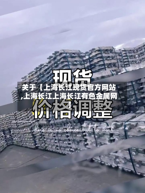 关于【上海长江现货官方网站,上海长江上海长江有色金属网】