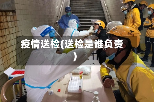 疫情送检(送检是谁负责)-第3张图片