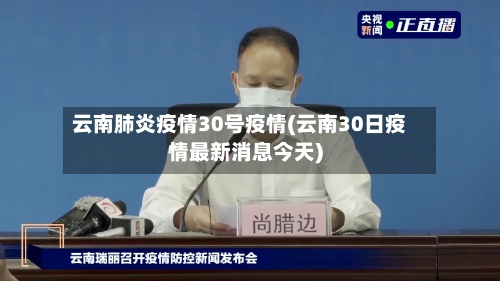 云南肺炎疫情30号疫情(云南30日疫情最新消息今天)