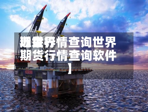 近来
【世界
期货行情查询世界
期货行情查询软件】-第3张图片