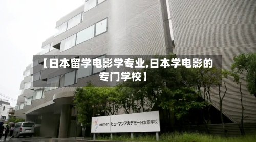 【日本留学电影学专业,日本学电影的专门学校】-第2张图片