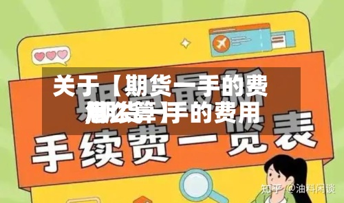 关于【期货一手的费用
,期货一手的费用
怎么算】