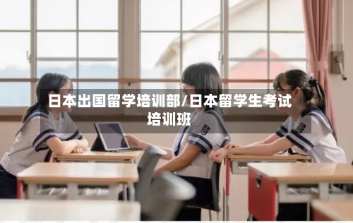 日本出国留学培训部/日本留学生考试培训班-第2张图片