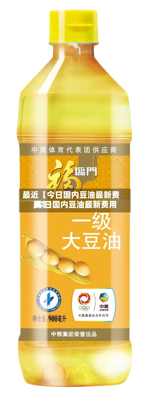 最近【今日国内豆油最新费用
,今日国内豆油最新费用
表】