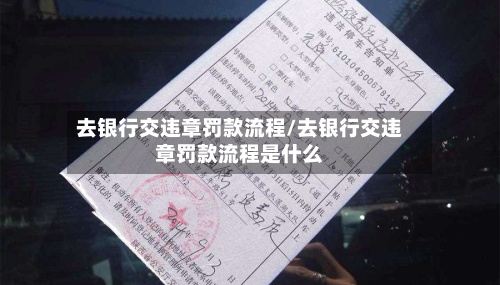 去银行交违章罚款流程/去银行交违章罚款流程是什么-第2张图片