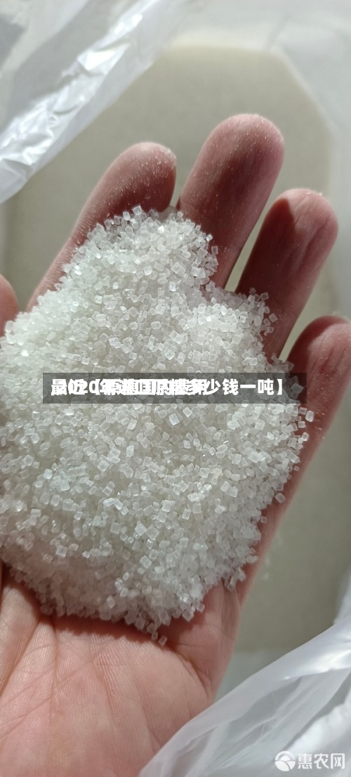 最近【原糖国内费用,2020年进口原糖多少钱一吨】
