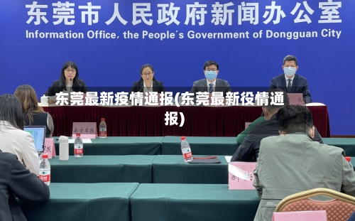 东莞最新疫情通报(东莞最新役情通报)