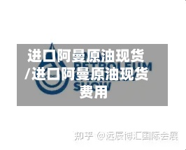 进口阿曼原油现货/进口阿曼原油现货费用