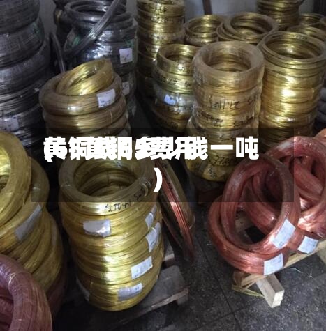 黄铜线65费用
(65黄铜多少钱一吨)-第3张图片
