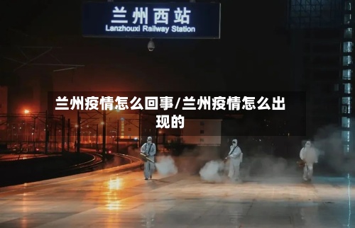 兰州疫情怎么回事/兰州疫情怎么出现的-第2张图片