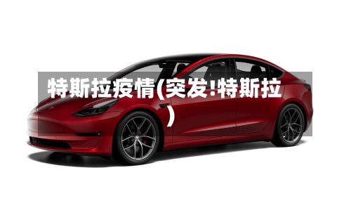 特斯拉疫情(突发!特斯拉)-第2张图片