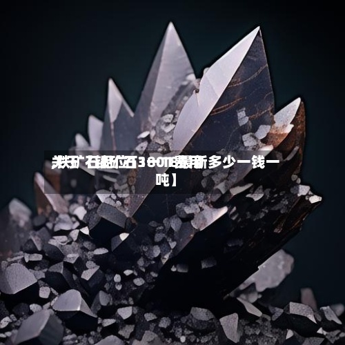 关于【铁矿石1801费用
,铁矿石品位13一18最新多少一钱一吨】