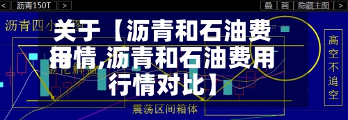 关于【沥青和石油费用行情,沥青和石油费用行情对比】-第3张图片