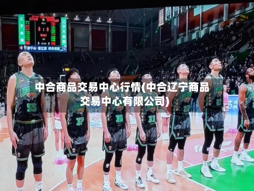 中合商品交易中心行情(中合辽宁商品交易中心有限公司)