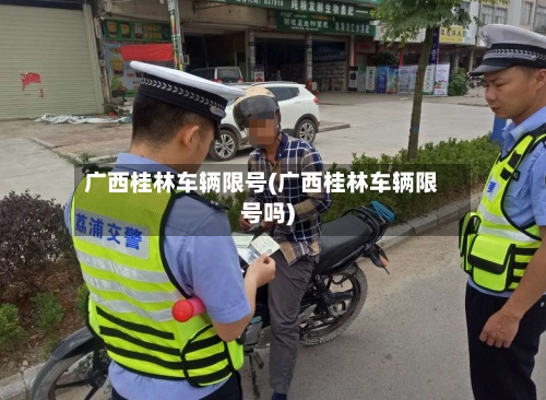 广西桂林车辆限号(广西桂林车辆限号吗)