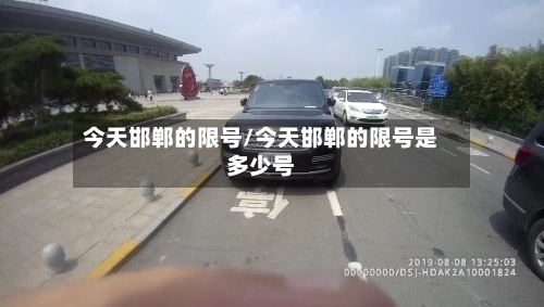 今天邯郸的限号/今天邯郸的限号是多少号