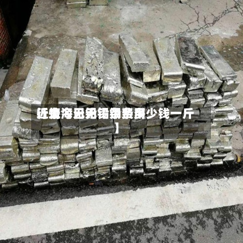 近来
【上海无铅锡条费用
行情今日无铅锡条多少钱一斤】