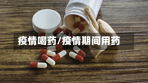 疫情喝药/疫情期间用药