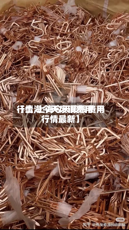 【上海今天废铜费用行情,上海今天废铜费用行情最新】-第2张图片