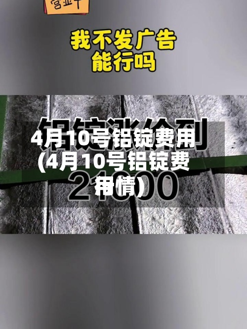 4月10号铝锭费用
(4月10号铝锭费用
行情)