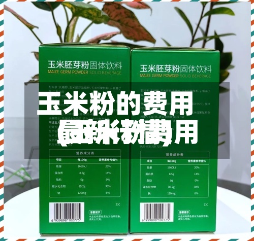 玉米粉的费用(玉米粉费用最新行情)