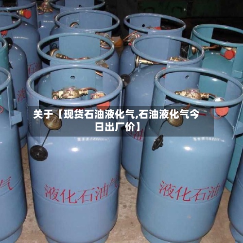 关于【现货石油液化气,石油液化气今日出厂价】