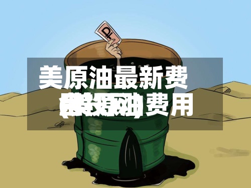 美原油最新费用
(美原油费用
金投网)-第2张图片