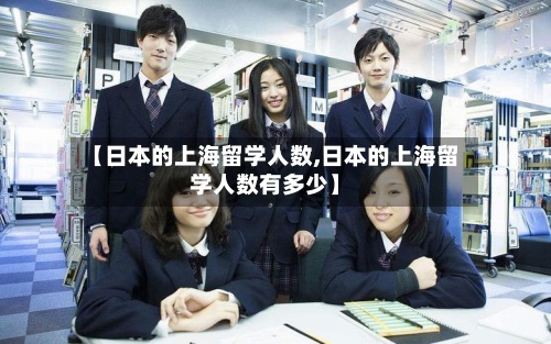 【日本的上海留学人数,日本的上海留学人数有多少】