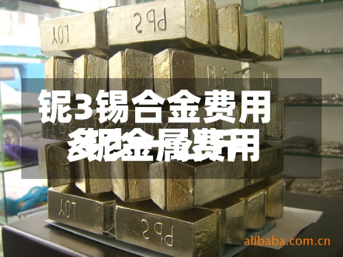 铌3锡合金费用
/铌金属费用
多少一公斤