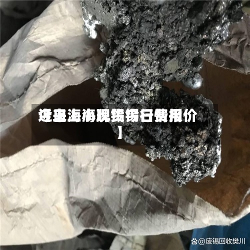 近来
【上海小牌锡今日费用
今日上海现货锡行情报价】-第2张图片
