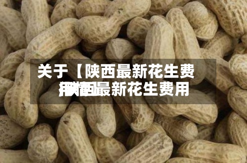 关于【陕西最新花生费用
,陕西最新花生费用
行情】