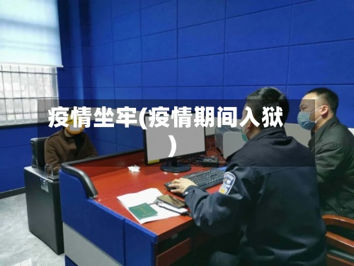疫情坐牢(疫情期间入狱)-第2张图片