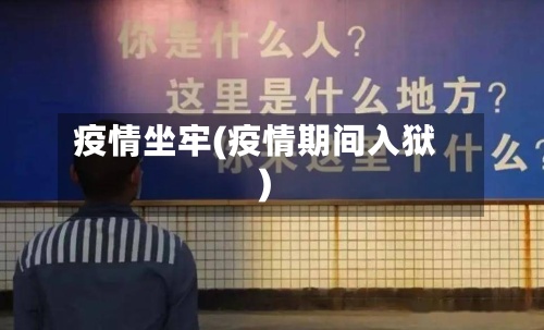 疫情坐牢(疫情期间入狱)