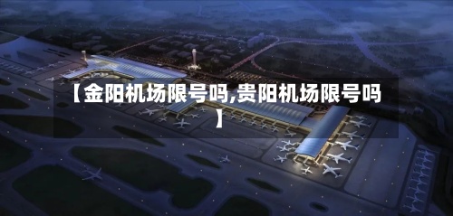 【金阳机场限号吗,贵阳机场限号吗】-第2张图片