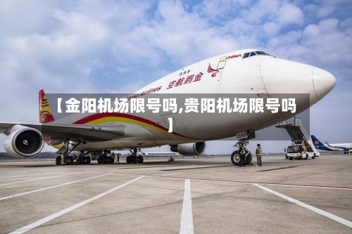 【金阳机场限号吗,贵阳机场限号吗】