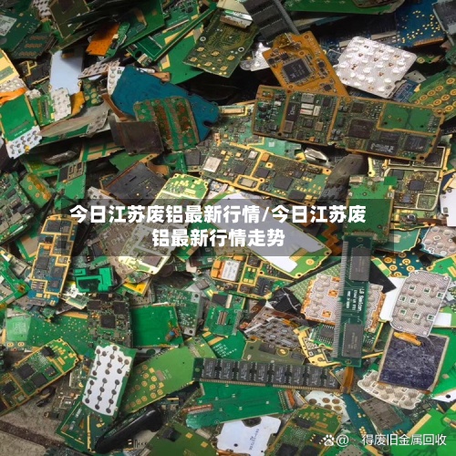今日江苏废铝最新行情/今日江苏废铝最新行情走势-第2张图片
